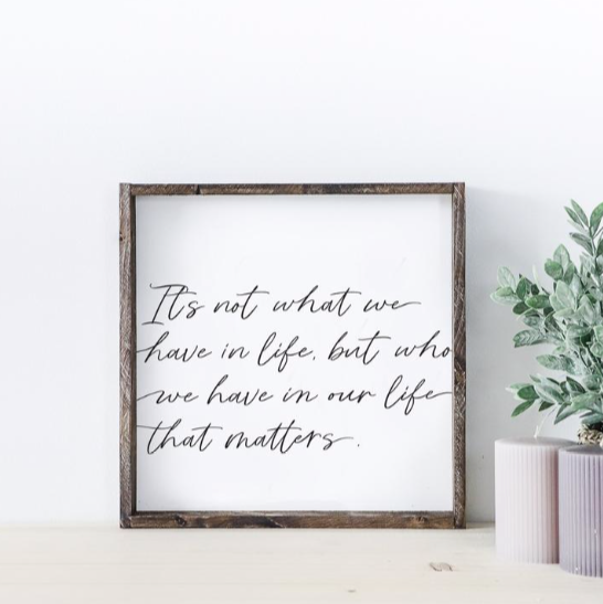 Who We Have in Life | Wooden Sign