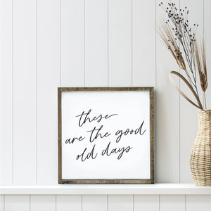 These Are the Good Old Days | Wood Sign